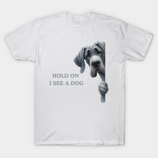 Hold On I See a Dog Great Dane Dog T-Shirt